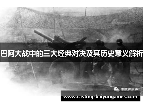 巴阿大战中的三大经典对决及其历史意义解析
