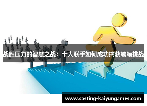 战胜压力的智慧之战：十人联手如何成功擒获蝙蝠挑战