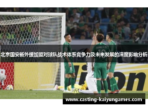 北京国安新外援加盟对球队战术体系竞争力及未来发展的深度影响分析